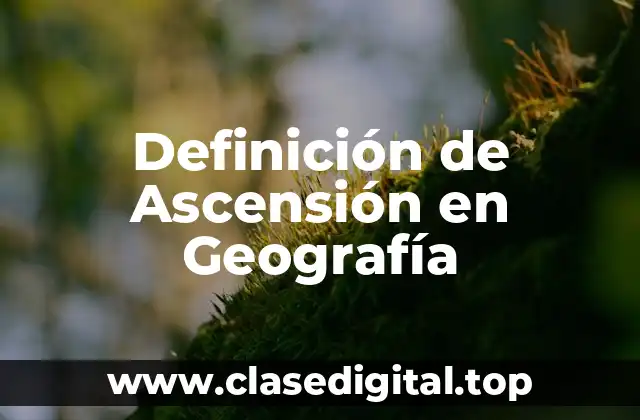 Definición de Ascensión en Geografía