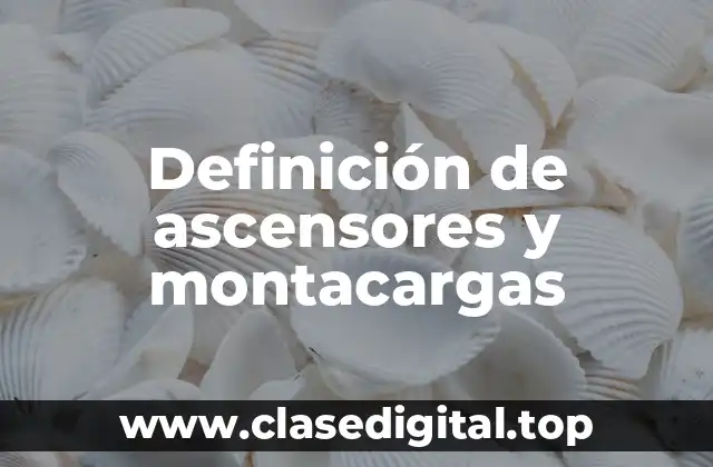Definición de ascensores y montacargas
