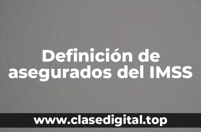 Definición de asegurados del IMSS
