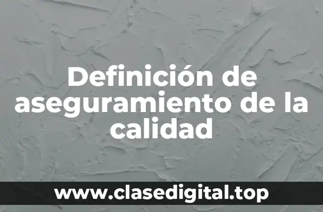 Definición técnica de aseguramiento de la calidad