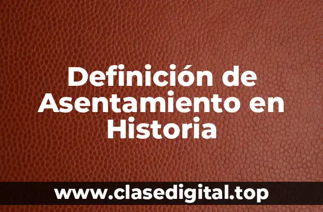 Definición de Asentamiento en Historia