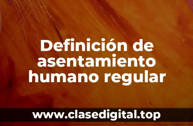 Definición técnica de asentamiento humano regular