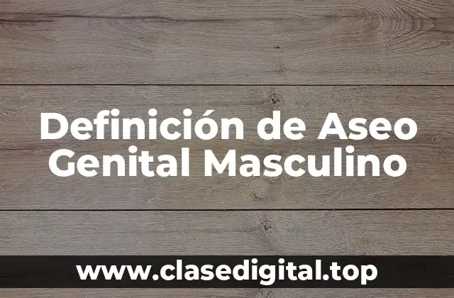 Definición de Aseo Genital Masculino