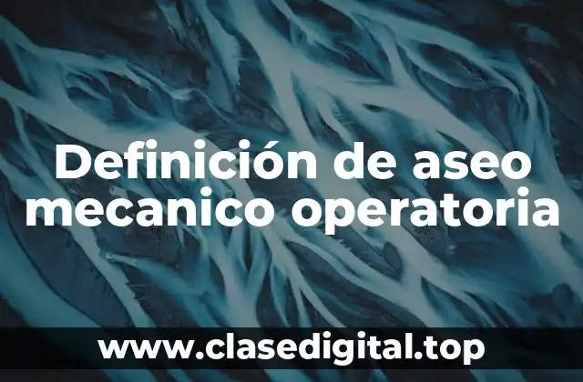 Definición de aseo mecanico operatoria