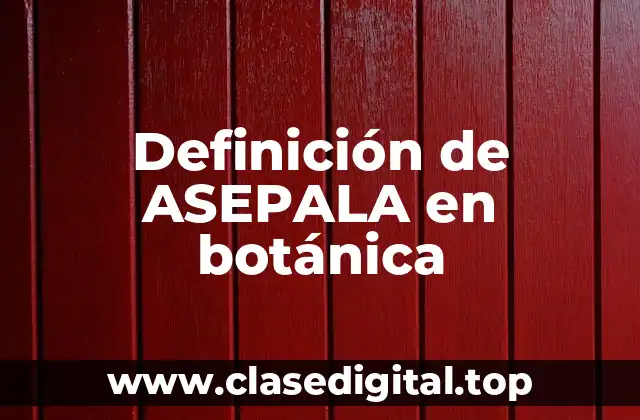 Definición de ASEPALA en botánica