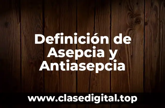 Definición de Asepcia y Antiasepcia
