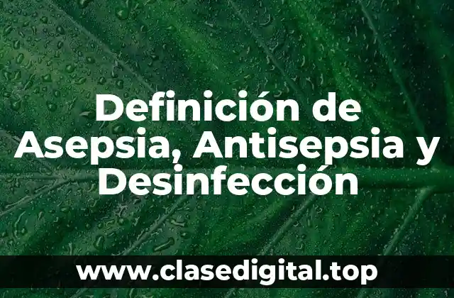 Definición de Asepsia, Antisepsia y Desinfección