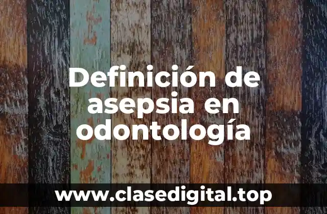 Definición técnica de asepsia en odontología