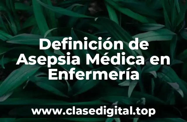 Definición de Asepsia Médica en Enfermería