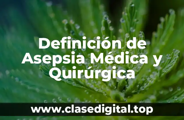 Definición de Asepsia Médica y Quirúrgica