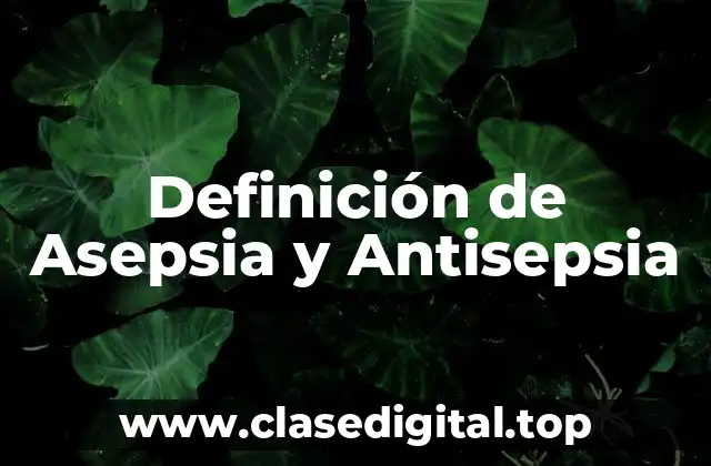 Definición de Asepsia y Antisepsia