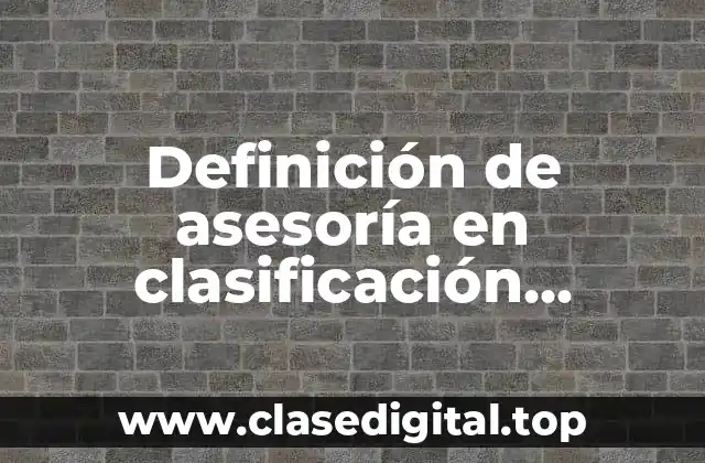 Definición de asesoría en clasificación arancelaria