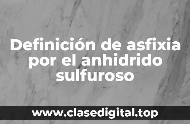Definición de asfixia por el anhidrido sulfuroso
