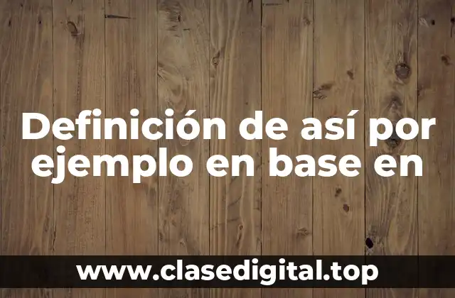 Ejemplos de así por ejemplo en base en