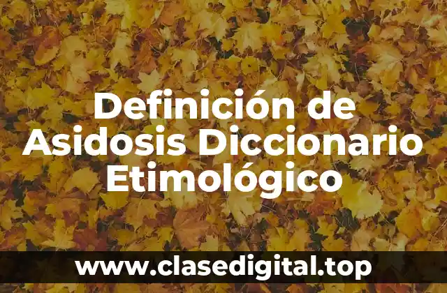 Definición de Asidosis Diccionario Etimológico
