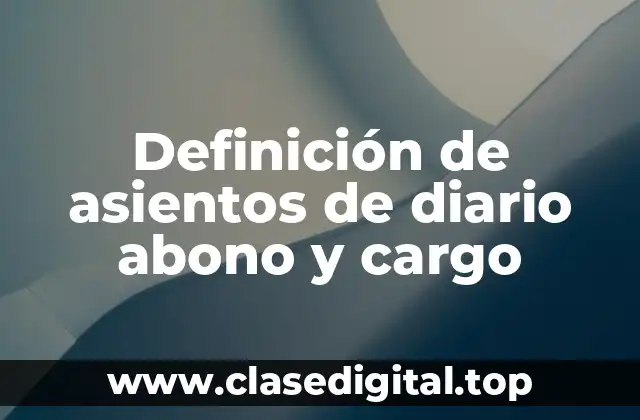 Definición de asientos de diario abono y cargo