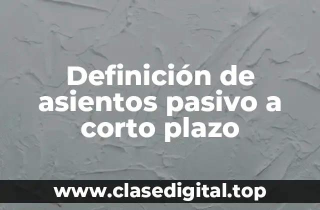 Definición de asientos pasivo a corto plazo