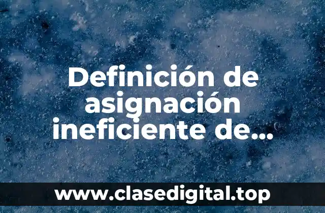 Definición de asignación ineficiente de recursos