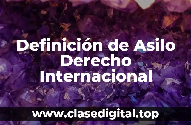 Definición de Asilo Derecho Internacional