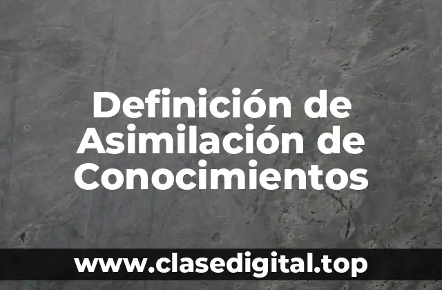 Definición de Asimilación de Conocimientos