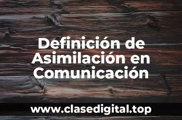 Definición de Asimilación en Comunicación