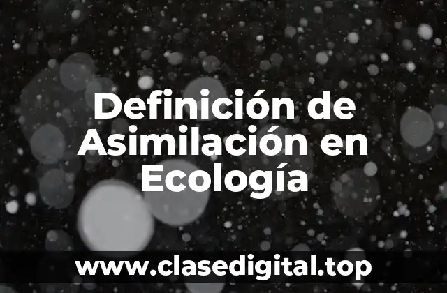 Definición de Asimilación en Ecología