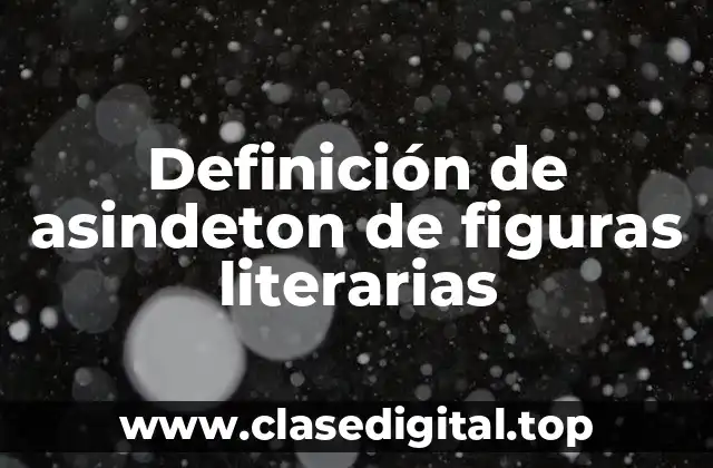 Definición de asindeton de figuras literarias