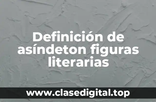 Ejemplos de asíndeton figuras literarias