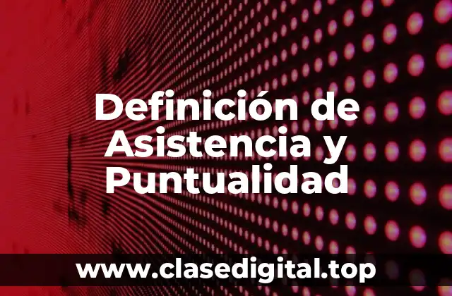 Definición de Asistencia y Puntualidad