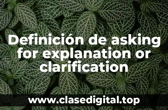 Definición de asking for explanation or clarification