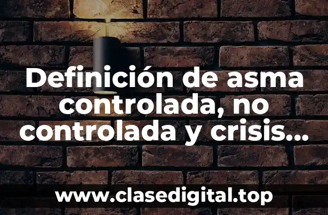 Definición de asma controlada, no controlada y crisis asmática