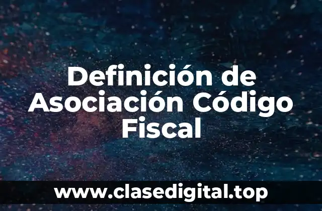 Definición de Asociación Código Fiscal