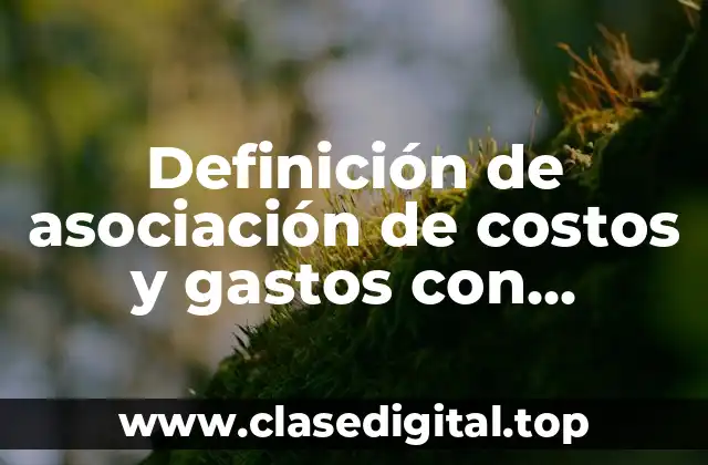 Definición de asociación de costos y gastos con ingresos
