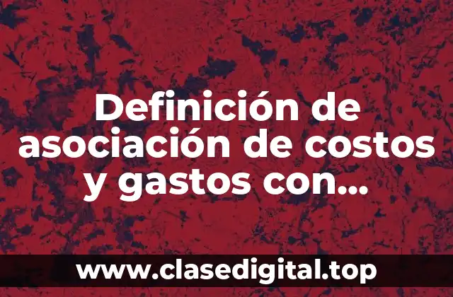 Definición técnica de asociación de costos y gastos con ingresos
