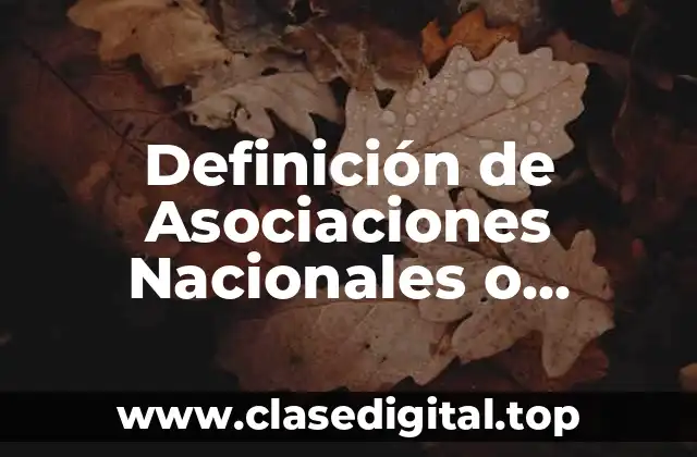 Definición de Asociaciones Nacionales o Internacionales