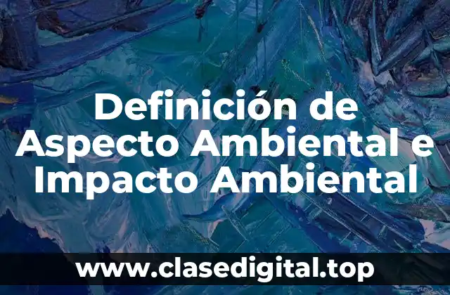 Definición de Aspecto Ambiental e Impacto Ambiental