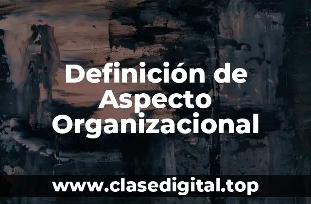 Definición de Aspecto Organizacional