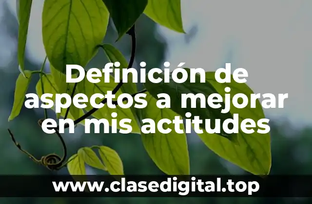 Definición de aspectos a mejorar en mis actitudes