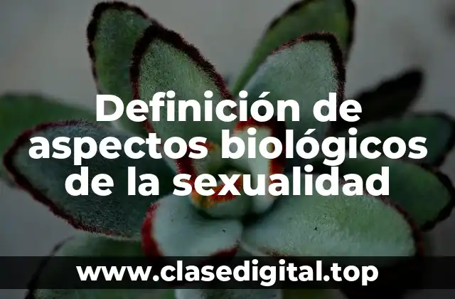 Definición de aspectos biológicos de la sexualidad