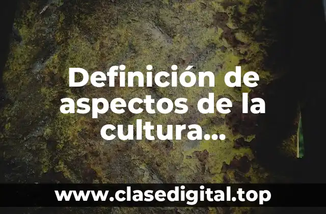 Definición de aspectos de la cultura organizacional