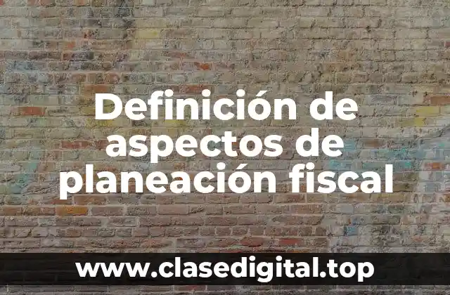 Definición de aspectos de planeación fiscal