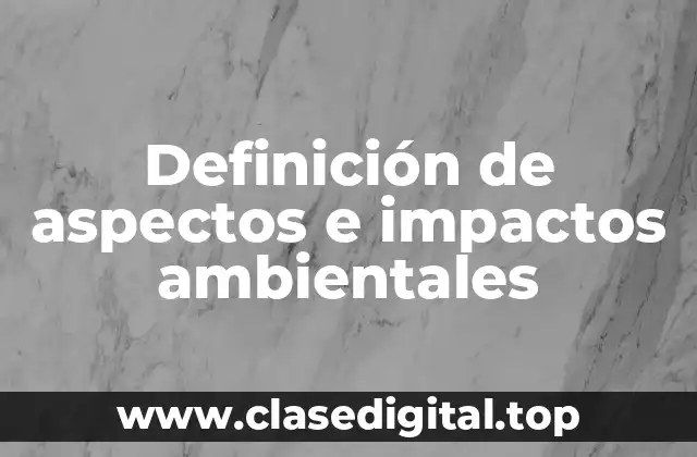 Definición de aspectos e impactos ambientales