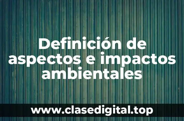 Definición técnica de aspectos e impactos ambientales