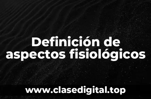 Definición de aspectos fisiológicos