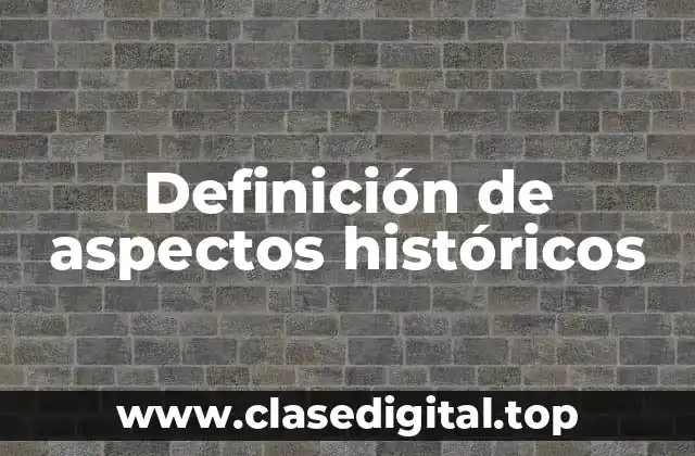 Definición de aspectos históricos