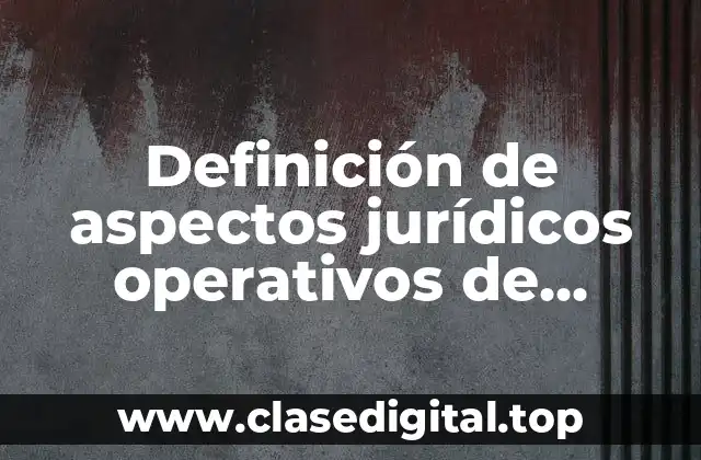Definición de aspectos jurídicos operativos de empresas
