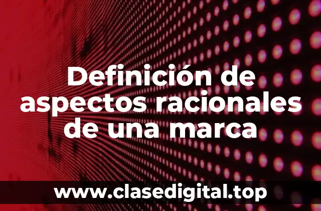 Definición de aspectos racionales de una marca