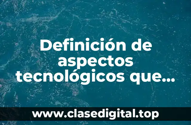 Definición de aspectos tecnológicos que afectan a la organización