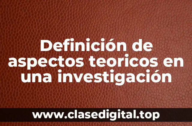 Definición de aspectos teoricos en una investigación