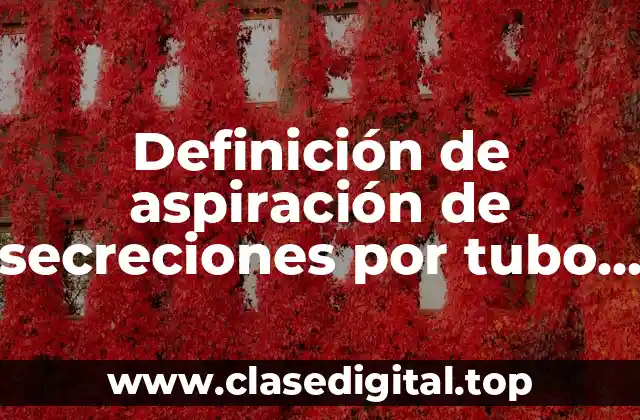 Definición de aspiración de secreciones por tubo endotraqueal